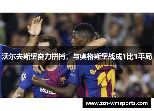 沃尔夫斯堡奋力拼搏，与奥格斯堡战成1比1平局
