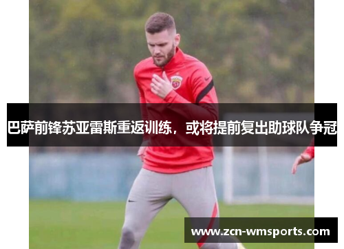巴萨前锋苏亚雷斯重返训练，或将提前复出助球队争冠