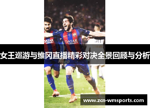 女王巡游与维冈直播精彩对决全景回顾与分析