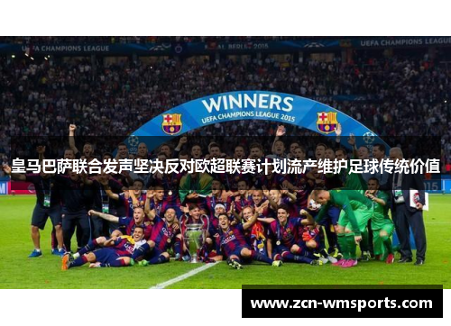 皇马巴萨联合发声坚决反对欧超联赛计划流产维护足球传统价值